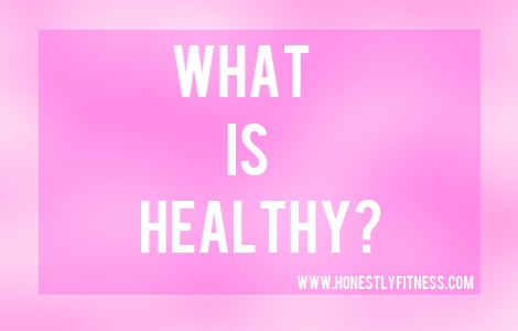 What is healthy? - Honestly Fitness